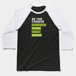 be the change you want to see in the world Baseball T-Shirt